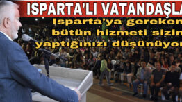 Isparta’ya Gereken Bütün Hizmeti Sizin Yaptığınızı Düşünüyoruz