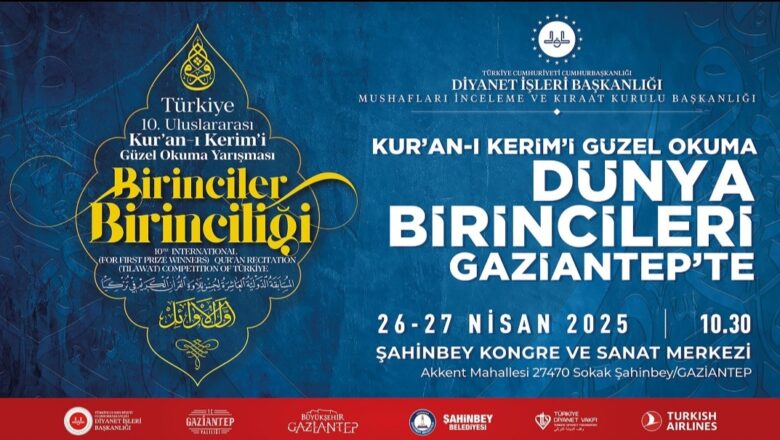  ŞAHİNBEY’DE KUR’AN-I KERİM ZİYAFETİ: DÜNYANIN BİRİNCİ HAFIZLARI BULUŞUYOR