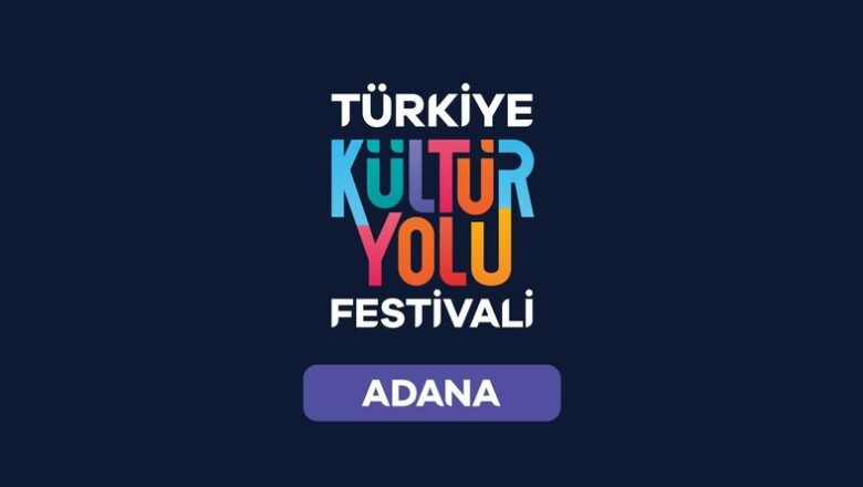  Türkiye Kültür Yolu Festivali 2025 Adana’da Başlayacak