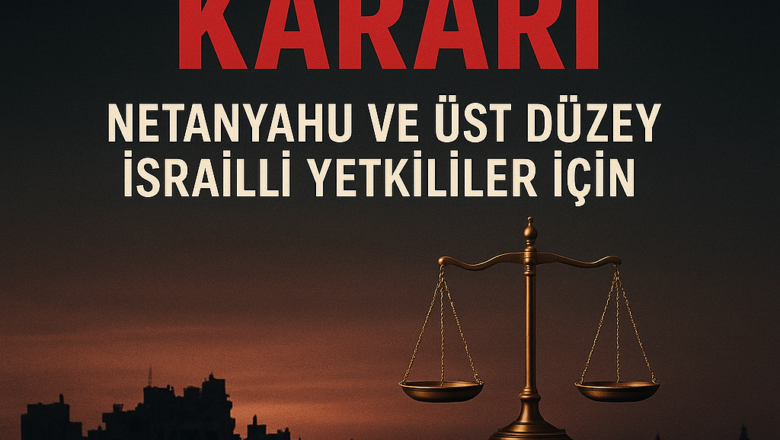  Netanyahu ve Üst Düzey Komutanlar Hakkında Tutuklama Kararı!
