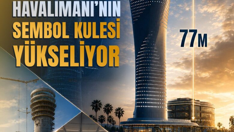 Antalya Havalimanı’nın Yeni Hava Trafik Kontrol Kulesinde Çalışmalar Sürüyor: Yükseklik 46 Metreye Ulaştı